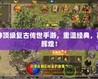 戰(zhàn)神頂級復(fù)古傳世手游，重溫經(jīng)典，再創(chuàng)輝煌！