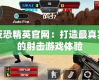 反恐精英官網：打造最真實的射擊游戲體驗