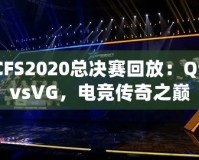 CFS2020總決賽回放：Q9vsVG，電競(jìng)傳奇之巔