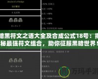 暗黑符文之語大全及合成公式18號：揭秘最強符文組合，助你征服黑暗世界！
