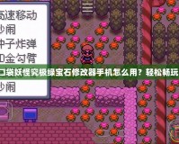 口袋妖怪究極綠寶石修改器手機(jī)怎么用？輕松暢玩！
