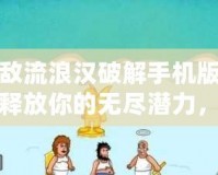 無敵流浪漢破解手機(jī)版——釋放你的無盡潛力，暢享游戲樂趣！