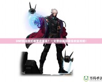 DNF挑戰(zhàn)模式哪里收益高？一文帶你解鎖最強收益攻略！