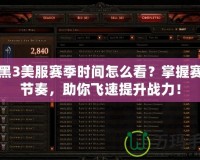 暗黑3美服賽季時(shí)間怎么看？掌握賽季節(jié)奏，助你飛速提升戰(zhàn)力！