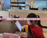 糖糖生日快樂英語怎么寫？給TA的生日祝福最全攻略
