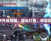 DNF開掛刷圖，輕松打怪，秒殺副本！