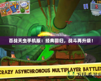 百戰(zhàn)天蟲手機版：經典回歸，戰(zhàn)斗再升級！