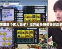 夢幻西游哪個區(qū)人最多？探尋最熱服務器背后的秘密