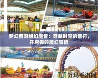 夢幻西游絕幻魔音：穿越時(shí)空的音符，開啟你的魔幻冒險(xiǎn)
