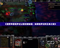 《魔獸爭霸侏羅紀公園攻略秘籍：縱橫侏羅紀的王者之道》