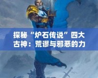 探秘“爐石傳說”四大古神：荒謬與邪惡的力量究竟有多強？