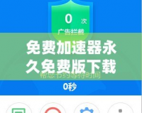 免費(fèi)加速器永久免費(fèi)版下載免廣告，暢享極速網(wǎng)絡(luò)體驗(yàn)！