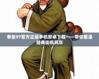 拳皇97官方正版手機安卓下載——帶你重溫經(jīng)典街機風(fēng)華