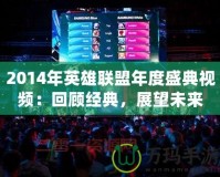 2014年英雄聯(lián)盟年度盛典視頻：回顧經(jīng)典，展望未來(lái)