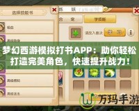 夢(mèng)幻西游模擬打書APP：助你輕松打造完美角色，快速提升戰(zhàn)力！