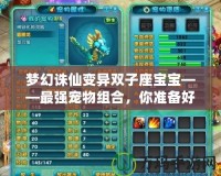夢幻誅仙變異雙子座寶寶——最強寵物組合，你準備好了嗎？