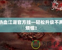 熱血江湖官方掛—輕松升級不再煩惱！