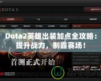 Dota2英雄出裝加點全攻略：提升戰(zhàn)力，制霸賽場！