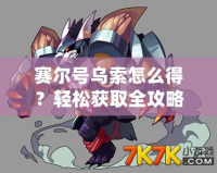 賽爾號烏索怎么得？輕松獲取全攻略！