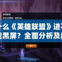 為什么《英雄聯(lián)盟》進不去游戲黑屏？全面分析及解決方法
