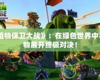 《植物保衛(wèi)大戰(zhàn)》：在綠色世界中與怪物展開終極對(duì)決！