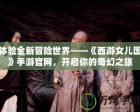體驗全新冒險世界——《西游女兒國》手游官網(wǎng)，開啟你的奇幻之旅