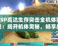 PSP高達生存突擊全機體圖鑒：揭開機體奧秘，暢享戰(zhàn)爭策略的極致體驗