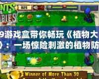 4399游戲盒帶你暢玩《植物大戰(zhàn)僵尸2》：一場驚險刺激的植物防御戰(zhàn)！