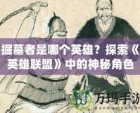 掘墓者是哪個英雄？探索《英雄聯(lián)盟》中的神秘角色