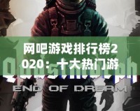 網(wǎng)吧游戲排行榜2020：十大熱門游戲推薦，帶你領(lǐng)略電競熱潮