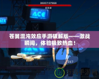 蒼翼混沌效應(yīng)手游破解版——激戰(zhàn)瞬間，體驗(yàn)極致熱血！