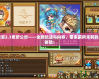 彈彈堂2.3更新公告——全新玩法與內(nèi)容，帶來前所未有的游戲體驗(yàn)！