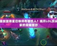 英雄聯(lián)盟明星召喚師有哪些人？揭開LOL頂尖玩家的榮耀面紗
