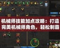 機(jī)械師技能加點(diǎn)攻略：打造完美機(jī)械師角色，輕松制霸戰(zhàn)場(chǎng)！
