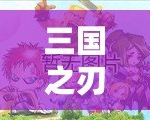 三國之刃攻略大全，全面提升你的戰(zhàn)斗技巧！