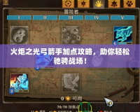火炬之光弓箭手加點攻略，助你輕松馳騁戰(zhàn)場！