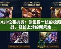 LOL排位賽挑戰(zhàn)：你值得一試的極限挑戰(zhàn)，輕松上分的新天地