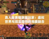 真人版英雄聯(lián)盟玩家：虛擬世界與現(xiàn)實(shí)競技的完美融合