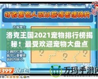 洛克王國2021寵物排行榜揭秘！最受歡迎寵物大盤點(diǎn)