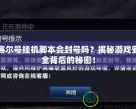 賽爾號(hào)掛機(jī)腳本會(huì)封號(hào)嗎？揭秘游戲安全背后的秘密！