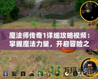 魔法師傳奇1詳細攻略視頻：掌握魔法力量，開啟冒險之旅！