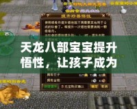天龍八部寶寶提升悟性，讓孩子成為游戲中的天才！