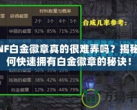 DNF白金徽章真的很難弄嗎？揭秘如何快速擁有白金徽章的秘訣！
