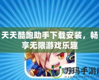天天酷跑助手下載安裝，暢享無限游戲樂趣
