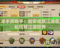 笑傲江湖手游助手：助你成就江湖霸業(yè)，輕松玩轉(zhuǎn)江湖世界