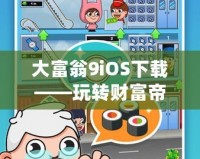 大富翁9iOS下載——玩轉(zhuǎn)財(cái)富帝國(guó)，開啟你的商業(yè)冒險(xiǎn)之旅！