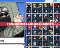 火影MUGEN出招表怎么看？詳細(xì)解析與技巧攻略