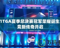 2021TGA夏季總決賽冠軍榮耀誕生，電競新傳奇開啟