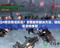 鬼泣4修改器沒反應(yīng)？全面解析解決方法，輕松恢復(fù)游戲體驗(yàn)