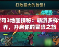 傳奇3地圖探秘：暢游多樣世界，開啟你的冒險(xiǎn)之旅